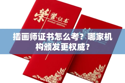 全国插画师证书怎么考？哪家机构颁发更权威？