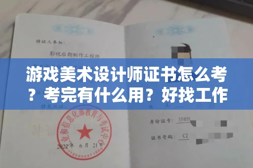 全国游戏美术设计师证书怎么考？考完有什么用？好找工作吗？