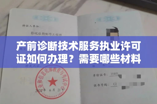 全国产前诊断技术服务执业许可证如何办理？需要哪些材料？