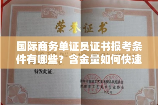 全国国际商务单证员证书报考条件有哪些？含金量如何快速提升？