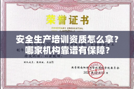 全国安全生产培训资质怎么拿？哪家机构靠谱有保障？