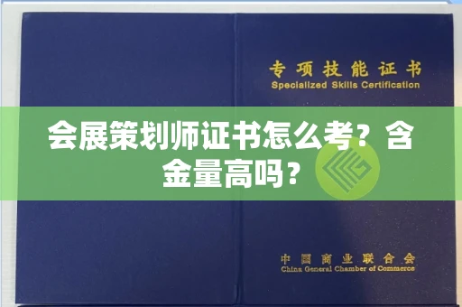 全国会展策划师证书怎么考？含金量高吗？