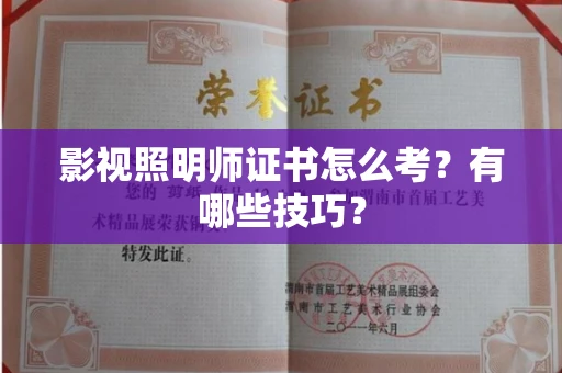 全国影视照明师证书怎么考？有哪些技巧？