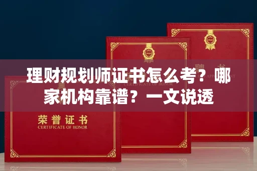 全国理财规划师证书怎么考？哪家机构靠谱？一文说透