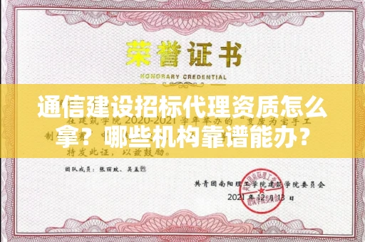 全国通信建设招标代理资质怎么拿？哪些机构靠谱能办？