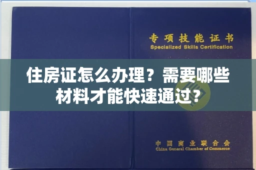 全国住房证怎么办理？需要哪些材料才能快速通过？