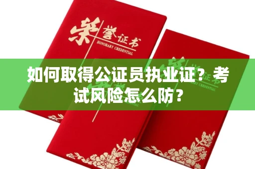 全国如何取得公证员执业证？考试风险怎么防？