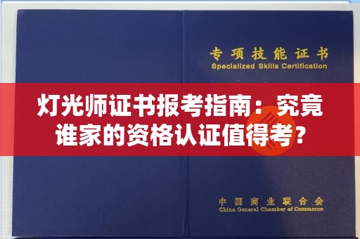 全国灯光师证书报考指南：究竟谁家的资格认证值得考？