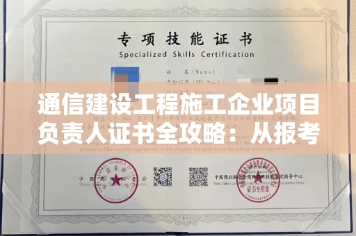 全国通信建设工程施工企业项目负责人证书全攻略：从报考到拿证
