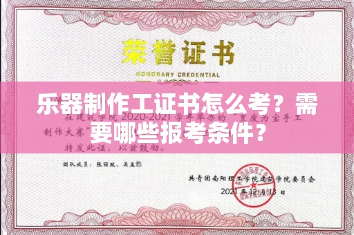 全国乐器制作工证书怎么考？需要哪些报考条件？