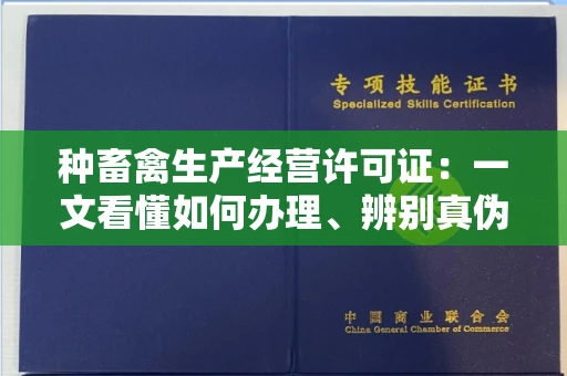 全国种畜禽生产经营许可证：一文看懂如何办理、辨别真伪及规避风险