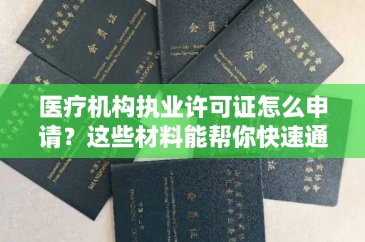 全国医疗机构执业许可证怎么申请？这些材料能帮你快速通关！