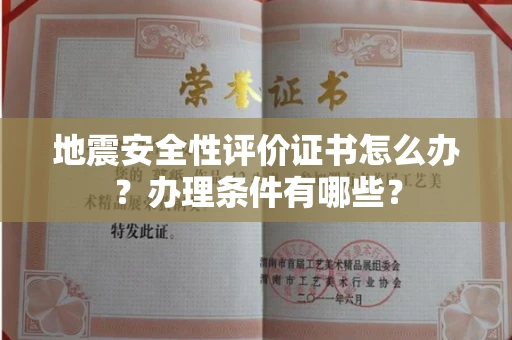 全国地震安全性评价证书怎么办？办理条件有哪些？