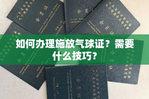 全国如何办理施放气球证？需要什么技巧？