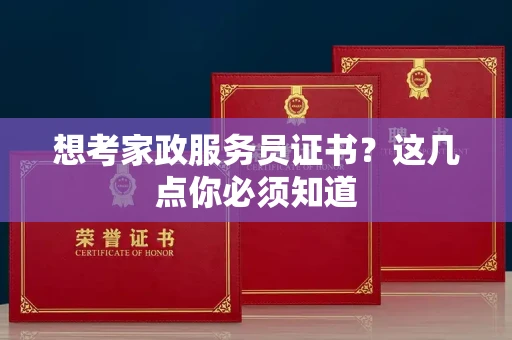 全国想考家政服务员证书？这几点你必须知道
