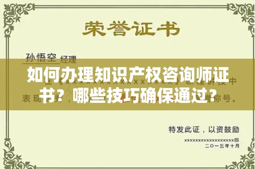 全国如何办理知识产权咨询师证书？哪些技巧确保通过？