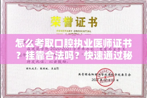 全国怎么考取口腔执业医师证书？挂靠合法吗？快速通过秘诀