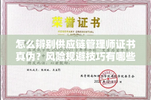 全国怎么辨别供应链管理师证书真伪？风险规避技巧有哪些？