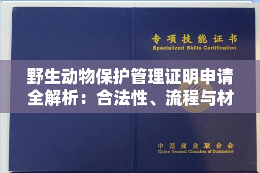 全国野生动物保护管理证明申请全解析：合法性、流程与材料清单