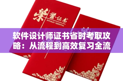 全国软件设计师证书省时考取攻略：从流程到高效复习全流程指南