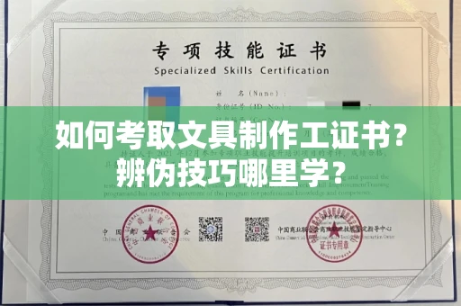 全国如何考取文具制作工证书？辨伪技巧哪里学？