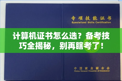 全国计算机证书怎么选？备考技巧全揭秘，别再瞎考了！
