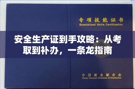 全国安全生产证到手攻略：从考取到补办，一条龙指南