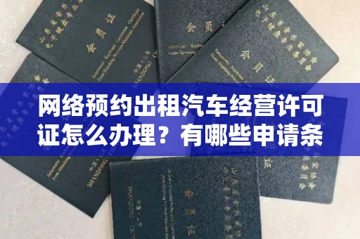 全国网络预约出租汽车经营许可证怎么办理？有哪些申请条件？
