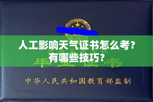 全国人工影响天气证书怎么考？有哪些技巧？