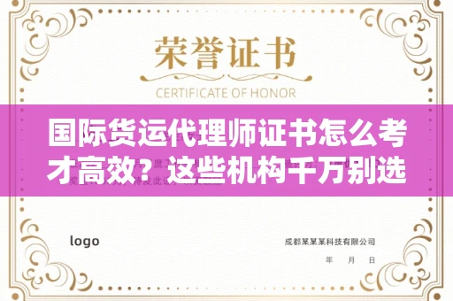 全国国际货运代理师证书怎么考才高效？这些机构千万别选错