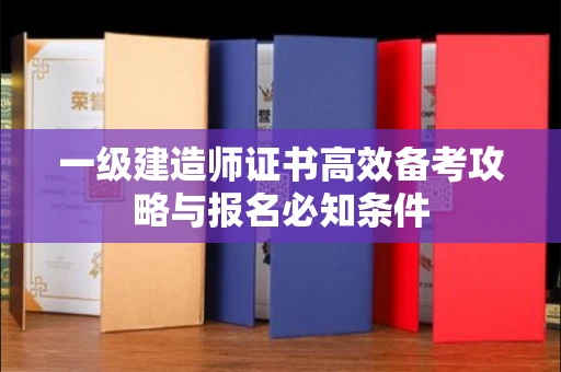 全国一级建造师证书高效备考攻略与报名必知条件