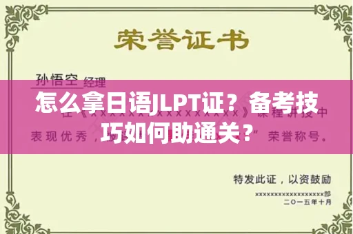 全国怎么拿日语JLPT证？备考技巧如何助通关？
