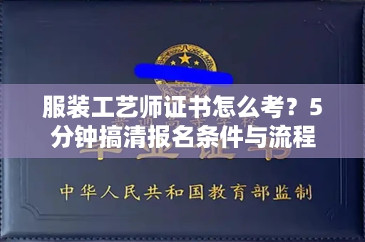 全国服装工艺师证书怎么考？5分钟搞清报名条件与流程