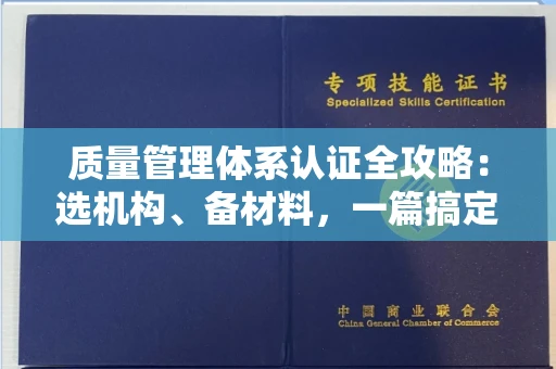 全国质量管理体系认证全攻略：选机构、备材料，一篇搞定！