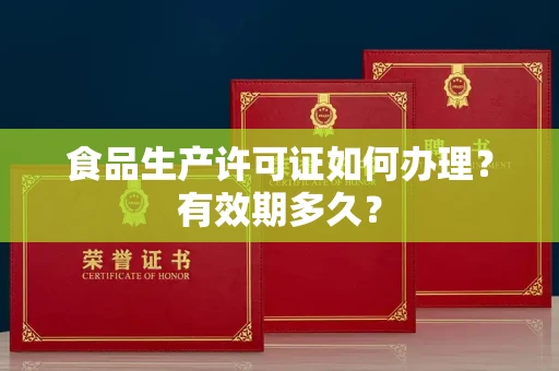 全国食品生产许可证如何办理？有效期多久？