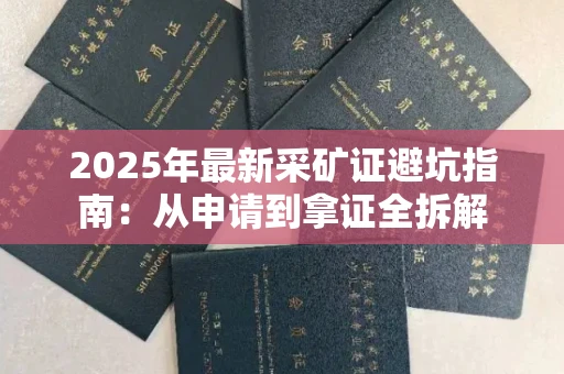 全国2025年最新采矿证避坑指南：从申请到拿证全拆解