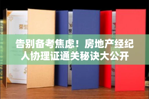 全国告别备考焦虑！房地产经纪人协理证通关秘诀大公开