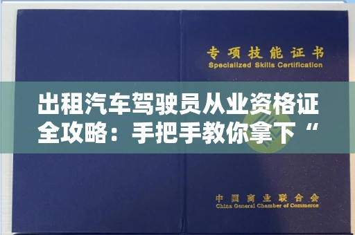 全国出租汽车驾驶员从业资格证全攻略：手把手教你拿下“上岗证”