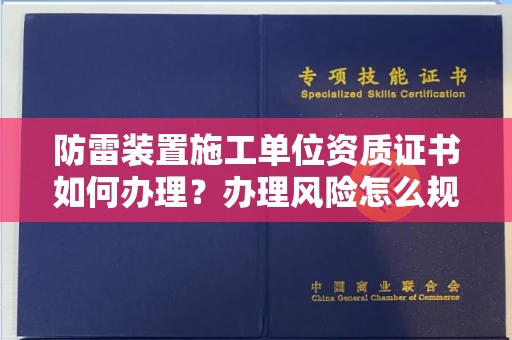 全国防雷装置施工单位资质证书如何办理？办理风险怎么规避？