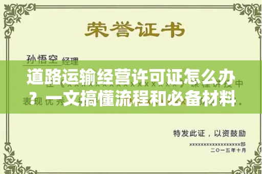 全国道路运输经营许可证怎么办？一文搞懂流程和必备材料
