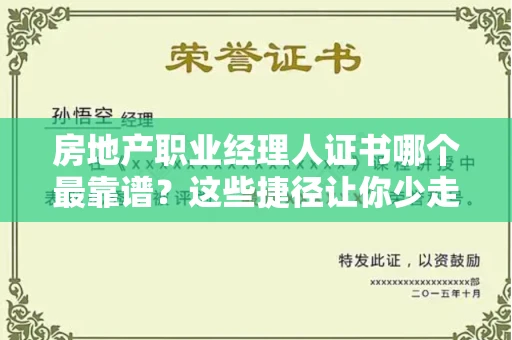 全国房地产职业经理人证书哪个最靠谱？这些捷径让你少走弯路