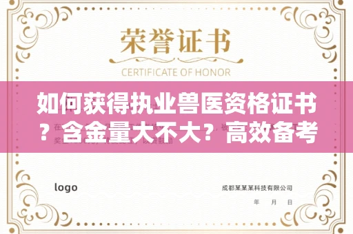 全国如何获得执业兽医资格证书？含金量大不大？高效备考诀窍