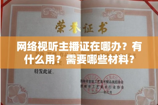全国网络视听主播证在哪办？有什么用？需要哪些材料？