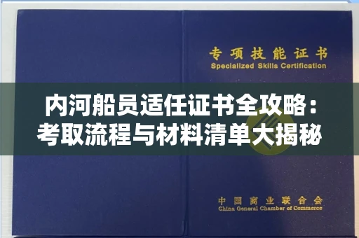 全国内河船员适任证书全攻略：考取流程与材料清单大揭秘