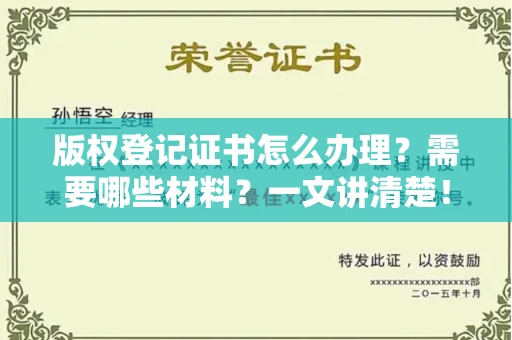 全国版权登记证书怎么办理？需要哪些材料？一文讲清楚！