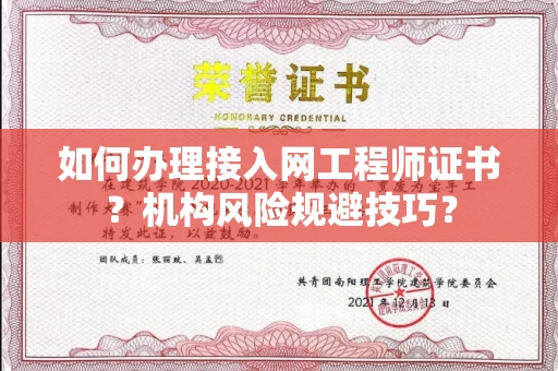 全国如何办理接入网工程师证书？机构风险规避技巧？