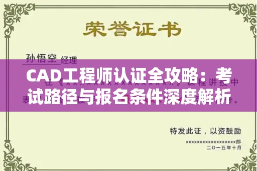 全国CAD工程师认证全攻略：考试路径与报名条件深度解析