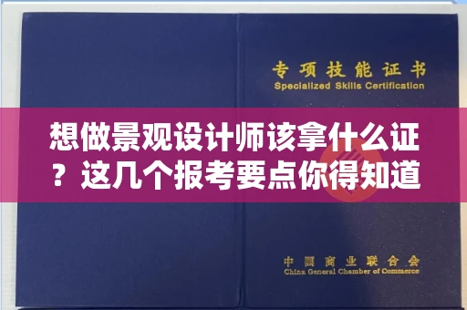 全国想做景观设计师该拿什么证？这几个报考要点你得知道