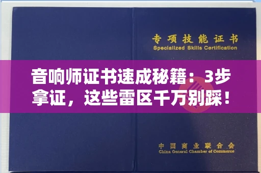 全国音响师证书速成秘籍：3步拿证，这些雷区千万别踩！