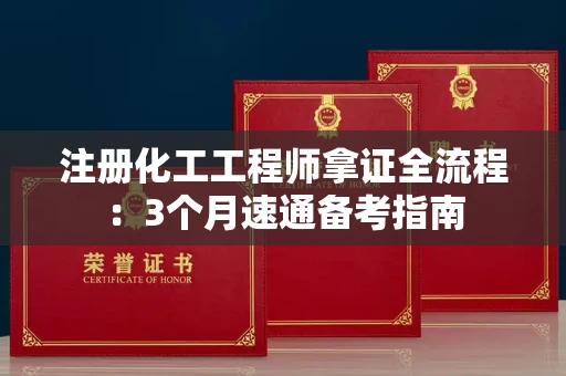全国注册化工工程师拿证全流程：3个月速通备考指南